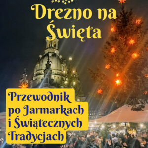 Przewodnik po Jarmarkach Bożonarodzeniowych w Dreźnie